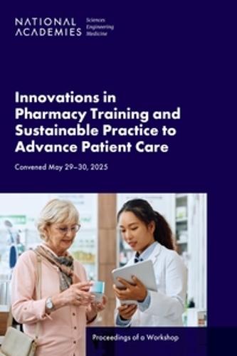 Innovations in Pharmacy Training and Sustainable Practice to Advance Patient Care: Proceedings of a Workshop