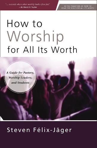 How to Worship for All Its Worth: A Guide for Pastors, Worship Leaders, and Students