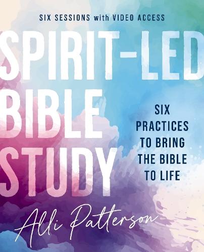 Spirit-Led Bible Study Workbook plus Streaming Video: Six Practices to Bring the Bible to Life