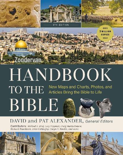 Zondervan Handbook to the Bible, Sixth Edition: New Maps and Charts, Photos, and Articles Bring the Bible to Life