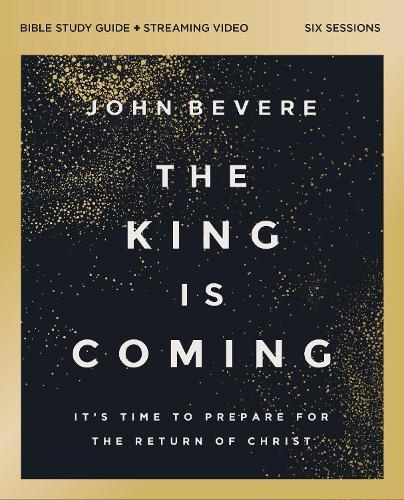 The King Is Coming Bible Study Guide plus Streaming Video: It's Time to Prepare for the Return of Christ