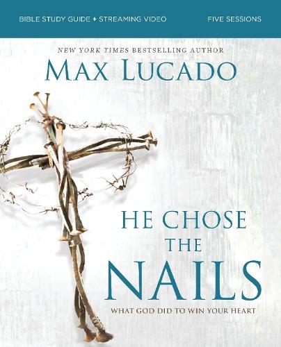 He Chose the Nails Bible Study Guide + Streaming Video, Updated Edition: What God Did to Win Your Heart