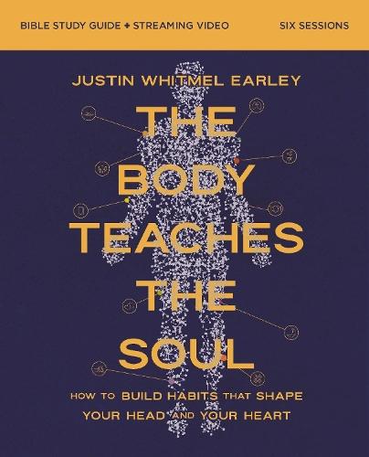 The Body Teaches the Soul Bible Study Guide plus Streaming Video: How to Build Habits That Shape Your Head and Your Heart
