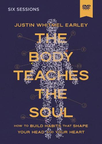 The Body Teaches the Soul Video Study: How to Build Habits That Shape Your Head and Your Heart