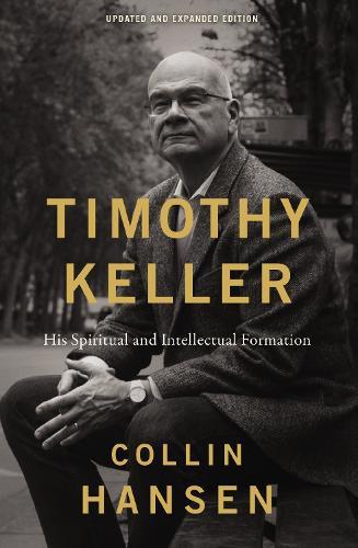 Timothy Keller, Updated and Expanded Edition: His Spiritual and Intellectual Formation