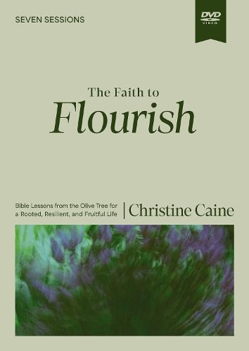 The Faith to Flourish Video Study: Bible Lessons from the Olive Tree for a Rooted, Resilient, and Fruitful Life