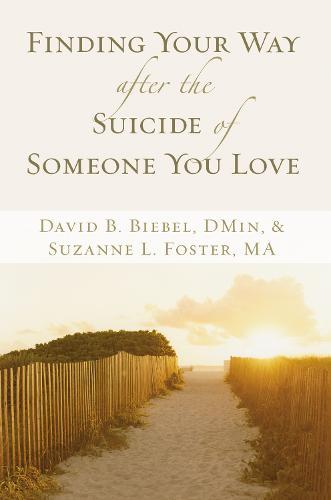 Finding Your Way after the Suicide of Someone You Love: Help and Hope for an Unexpected Journey
