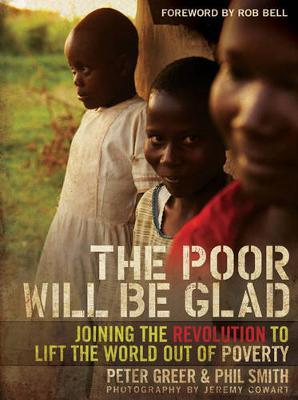 The Poor Will be Glad: Joining the Revolution to Lift the World Out of Poverty