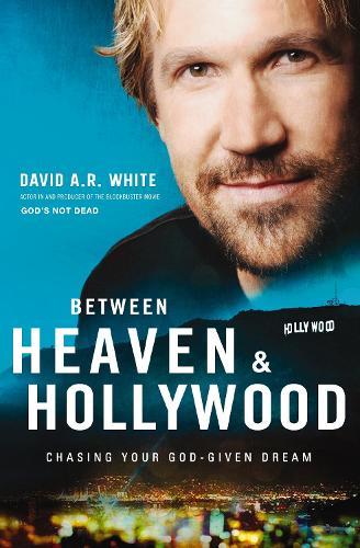 Between Heaven and   Hollywood: Chasing Your God-Given Dream
