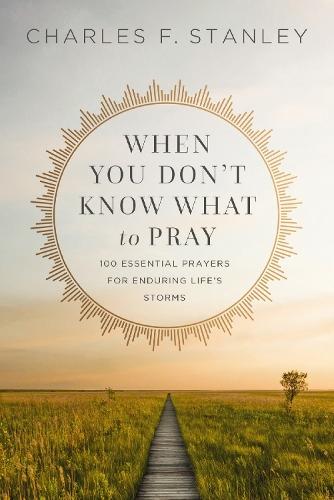 When You Don't Know What to Pray: 100 Essential Prayers for Enduring Life's Storms