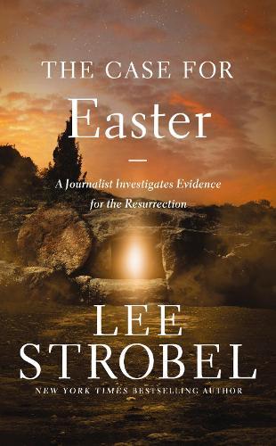 The Case for Easter: A Journalist Investigates Evidence for the Resurrection