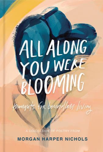 All Along You Were Blooming: Thoughts for Boundless Living – The Perfect Christian Graduation Gift to Celebrate Your Grad