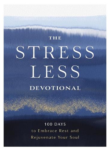 The Stress Less Devotional: 100 Days to Embrace Rest and Rejuvenate Your Soul