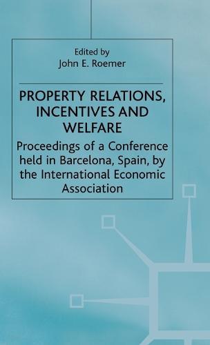 Property Relations, Incentives and Welfare: Proceedings of a Conference held in Barcelona, Spain, by the International Economic Association