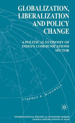 Globalization, Liberalization and Policy Change: A Political Economy of India's Communications Sector
