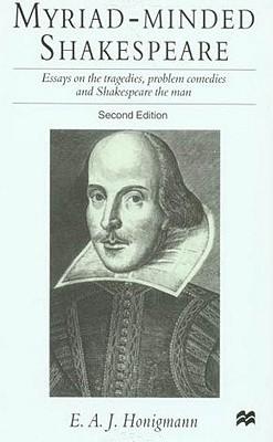 Myriad-Minded Shakespeare: Essays on the Tragedies, Problem Comedies, and Shakespeare the Man