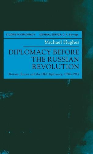 Diplomacy Before the Russian Revolution: Britain, Russia and the Old Diplomacy, 1894-1917