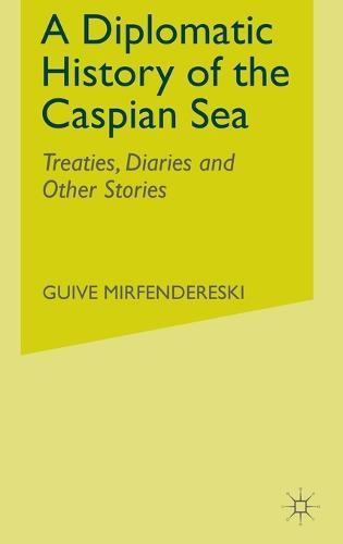 A Diplomatic History of the Caspian Sea: Treaties, Diaries and Other Stories