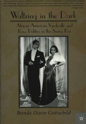 Waltzing in the Dark: African American Vaudeville and Race Politics in the Swing Era