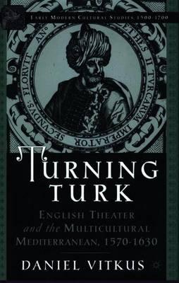 Turning Turk: English Theater and the Multicultural Mediterranean