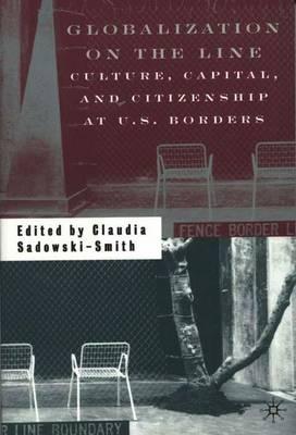 Globalization on the Line: Culture, Capital, and Citizenship at U.S. Borders