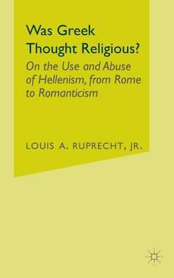 Was Greek Thought Religious?: On the Use and Abuse of Hellenism, from Rome to Romanticism