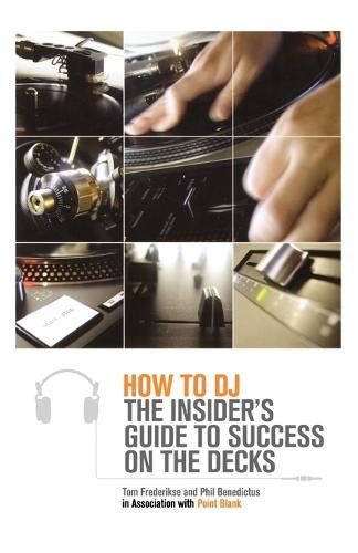 How to DJ: The Insider's Guide to Success on the Decks