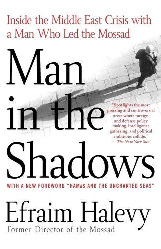 Man in the Shadows: Inside the Middle East Crisis with a Man Who Led the Mossad