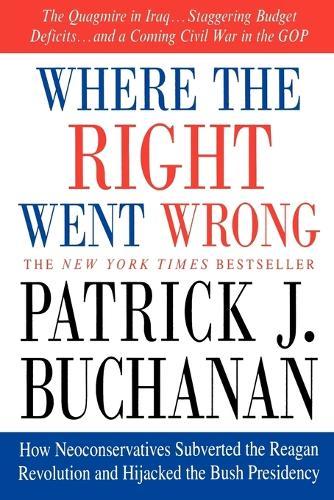 Where the Right Went Wrong: How Neoconservatives Subverted the Reagan Revolution and Hijacked the Bush Presidency