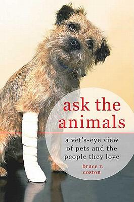 Ask the Animals: A Vet's-Eye View of Pets and the People They Love