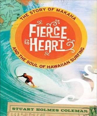 Fierce Heart: The Story of Makaha and the Soul of Hawaiian Surfing