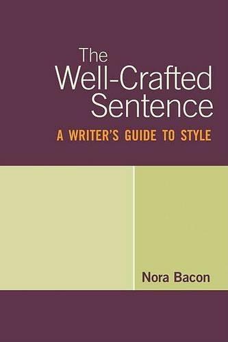 The Well-Crafted Sentence: A Writer's Guide to Style