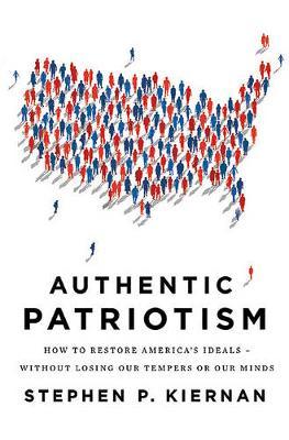 Authentic Patriotism: How to Restore America's Ideals--Without Losing Our Tempers or Our Minds