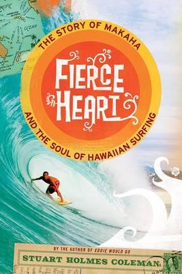 Fierce Heart: The Story of Makaha and the Soul of Hawaiian Surfing