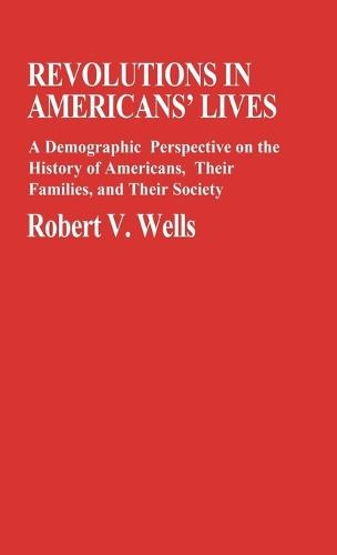Revolutions in Americans' Lives: A Demographic Perspective on the History of Americans, Their Families, and Their Society
