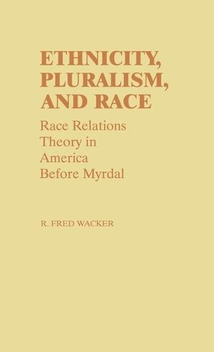 Ethnicity, Pluralism, and Race: Race Relations Theory in America Before Myrdal