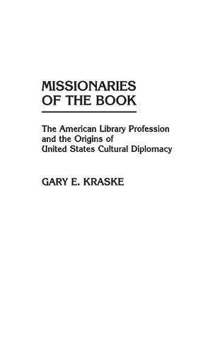 Missionaries of the Book: The American Library Profession and the Origins of United States Cultural Diplomacy