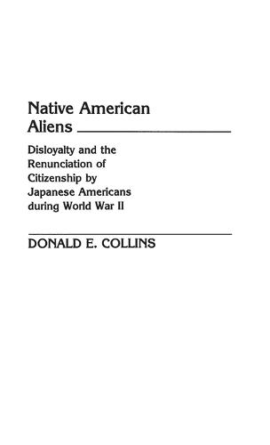 Native American Aliens: Disloyalty and the Renunciation of Citizenship by Japanese Americans During World War II