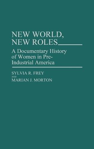 New World, New Roles.: A Documentary History of Women in Pre-Industrial America