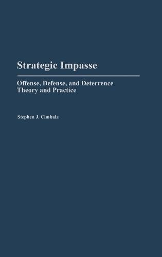 Strategic Impasse: Offense, Defense, and Deterrence Theory and Practice