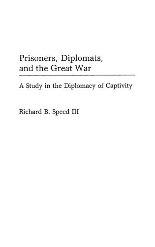 Prisoners, Diplomats, and the Great War: A Study in the Diplomacy of Captivity