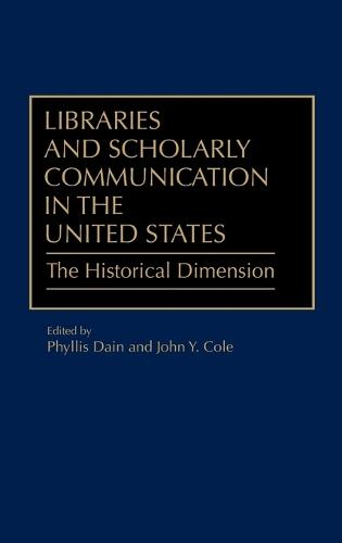 Libraries and Scholarly Communication in the United States: The Historical Dimension