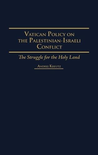 Vatican Policy on the Palestinian-Israeli Conflict: The Struggle for the Holy Land