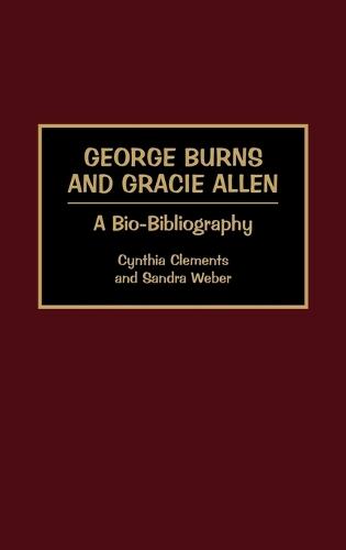 George Burns and Gracie Allen: A Bio-Bibliography