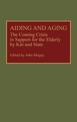 Aiding and Aging: The Coming Crisis in Support for the Elderly by Kin and State