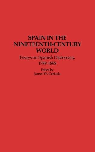 Spain in the Nineteenth-Century World: Essays on Spanish Diplomacy, 1789-1898