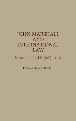 John Marshall and International Law: Statesman and Chief Justice