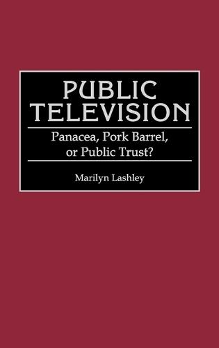 Public Television: Panacea, Pork Barrel, or Public Trust?