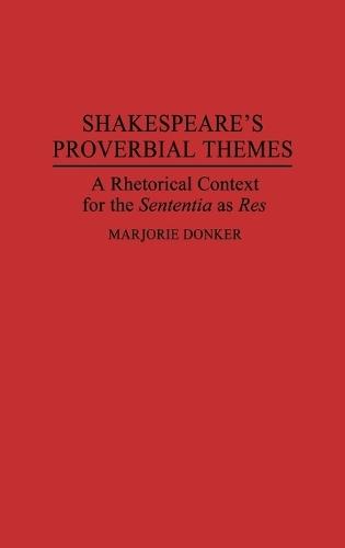 Shakespeare's Proverbial Themes: A Rhetorical Context for the Sentenia as Res