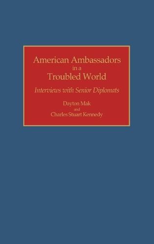 American Ambassadors in a Troubled World: Interviews with Senior Diplomats